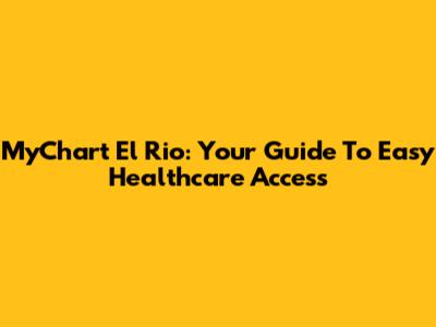 MyChart El Rio: Your Guide To Easy Healthcare Access