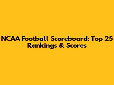 NCAA Football Scoreboard: Top 25 Rankings & Scores
