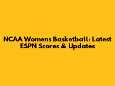 NCAA Women's Basketball: Latest ESPN Scores & Updates
