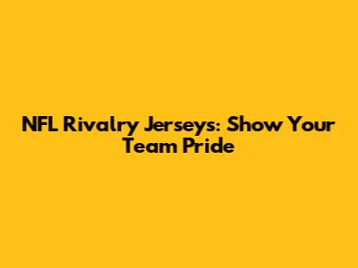 NFL Rivalry Jerseys: Show Your Team Pride