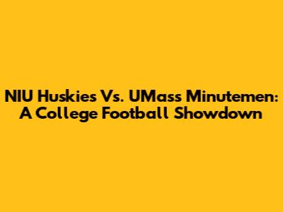 NIU Huskies Vs. UMass Minutemen: A College Football Showdown