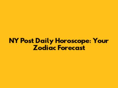 NY Post Daily Horoscope: Your Zodiac Forecast