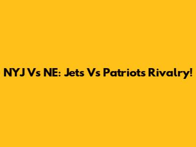 NYJ Vs NE: Jets Vs Patriots Rivalry!