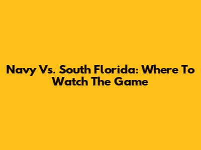 Navy Vs. South Florida: Where To Watch The Game