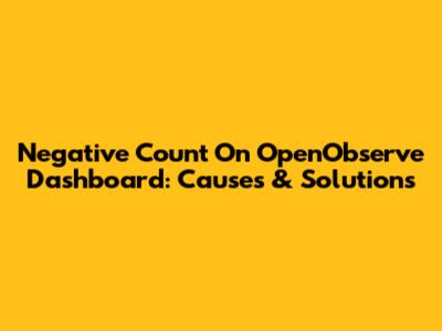 Negative Count On OpenObserve Dashboard: Causes & Solutions