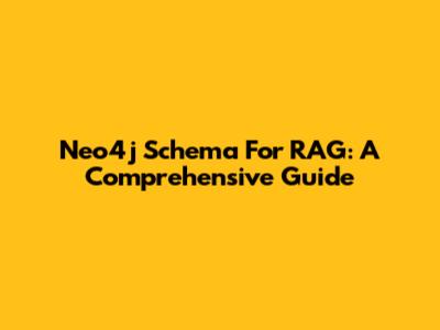 Neo4j Schema For RAG: A Comprehensive Guide