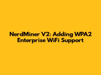 NerdMiner V2: Adding WPA2 Enterprise WiFi Support