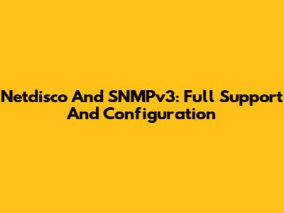 Netdisco And SNMPv3: Full Support And Configuration