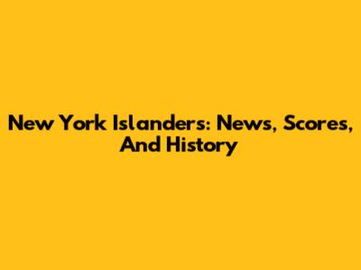 New York Islanders: News, Scores, And History