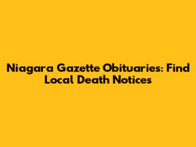 Niagara Gazette Obituaries: Find Local Death Notices
