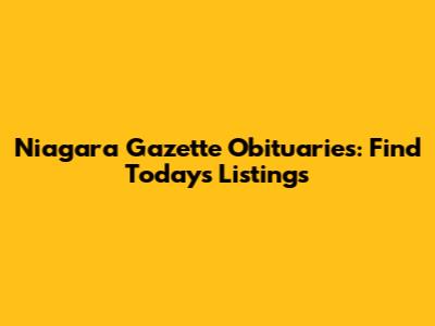 Niagara Gazette Obituaries: Find Today's Listings