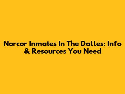 Norcor Inmates In The Dalles: Info & Resources You Need