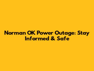 Norman OK Power Outage: Stay Informed & Safe