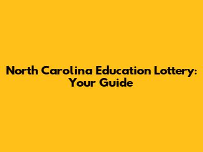 North Carolina Education Lottery: Your Guide