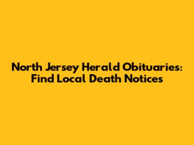 North Jersey Herald Obituaries: Find Local Death Notices