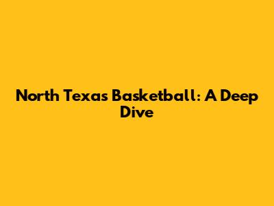 North Texas Basketball: A Deep Dive