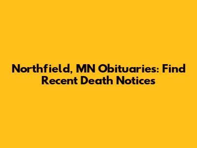 Northfield, MN Obituaries: Find Recent Death Notices