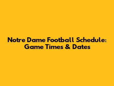 Notre Dame Football Schedule: Game Times & Dates