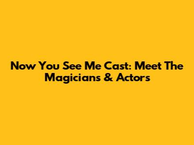 Now You See Me Cast: Meet The Magicians & Actors