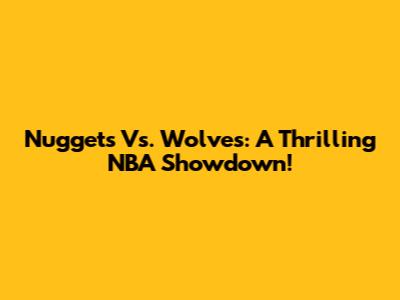 Nuggets Vs. Wolves: A Thrilling NBA Showdown!