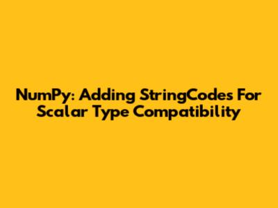 NumPy: Adding _StringCodes For Scalar Type Compatibility