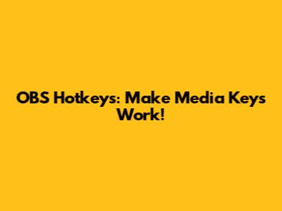 OBS Hotkeys: Make Media Keys Work!