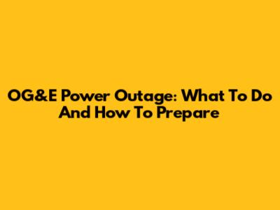 OG&E Power Outage: What To Do And How To Prepare