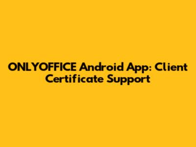 ONLYOFFICE Android App: Client Certificate Support
