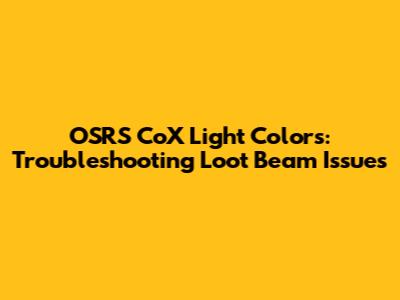 OSRS CoX Light Colors: Troubleshooting Loot Beam Issues