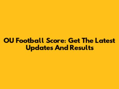 OU Football Score: Get The Latest Updates And Results