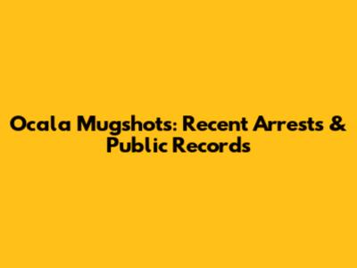 Ocala Mugshots: Recent Arrests & Public Records