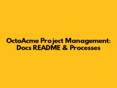OctoAcme Project Management: Docs README & Processes