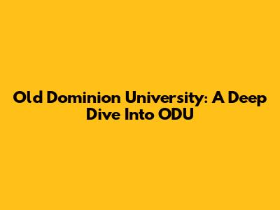 Old Dominion University: A Deep Dive Into ODU