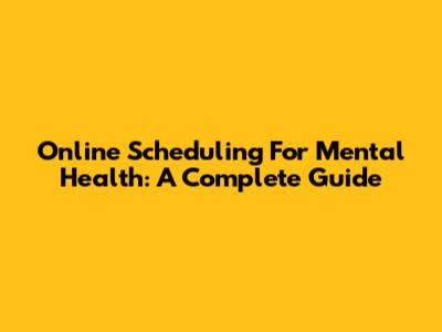 Online Scheduling For Mental Health: A Complete Guide