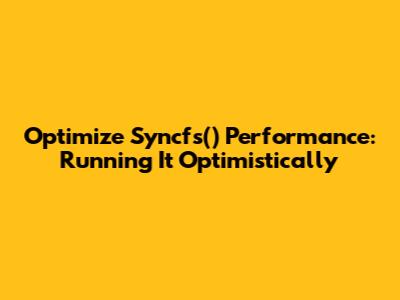 Optimize Syncfs() Performance: Running It Optimistically