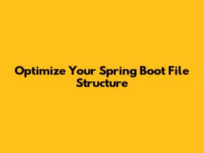 Optimize Your Spring Boot File Structure