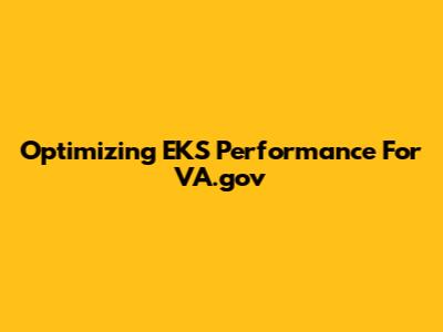 Optimizing EKS Performance For VA.gov
