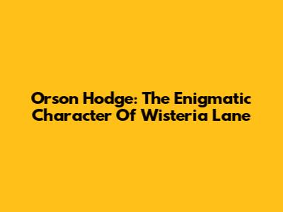 Orson Hodge: The Enigmatic Character Of Wisteria Lane