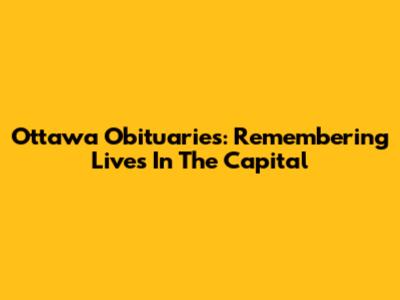 Ottawa Obituaries: Remembering Lives In The Capital