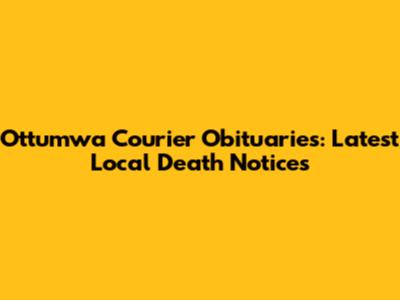 Ottumwa Courier Obituaries: Latest Local Death Notices