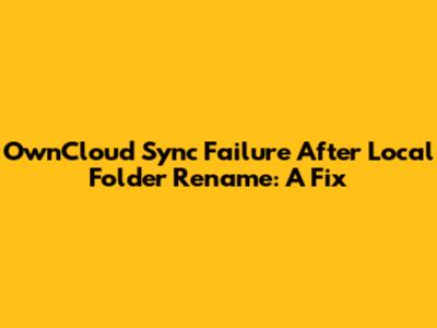 OwnCloud Sync Failure After Local Folder Rename: A Fix
