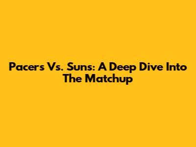 Pacers Vs. Suns: A Deep Dive Into The Matchup