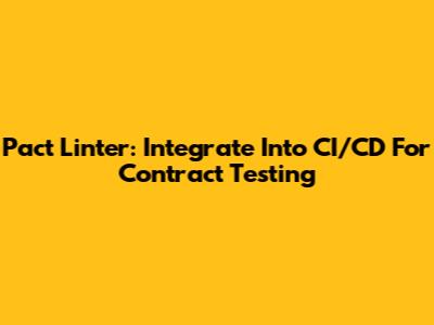 Pact Linter: Integrate Into CI/CD For Contract Testing