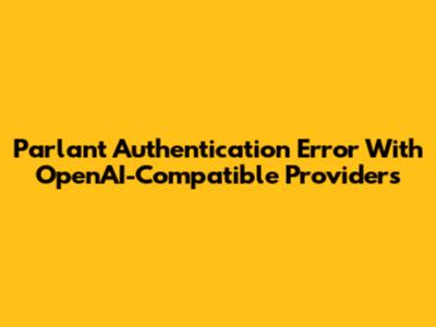 Parlant Authentication Error With OpenAI-Compatible Providers