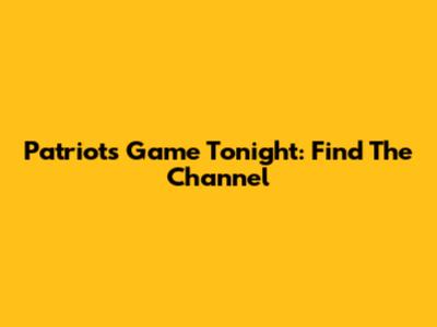 Patriots Game Tonight: Find The Channel
