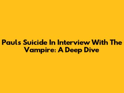 Paul's Suicide In Interview With The Vampire: A Deep Dive