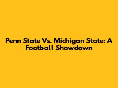 Penn State Vs. Michigan State: A Football Showdown