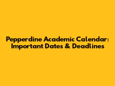 Pepperdine Academic Calendar: Important Dates & Deadlines
