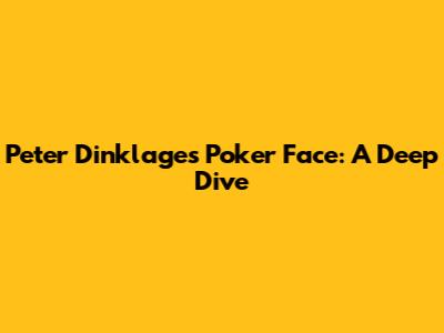 Peter Dinklage's Poker Face: A Deep Dive