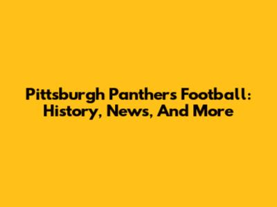 Pittsburgh Panthers Football: History, News, And More